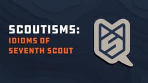 blog featured image: scoutisms, the idioms of seventh scout